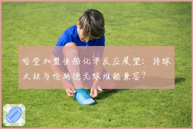 哈登加盟快船化学反应展望：持球大核与伦纳德无球谁能兼容？