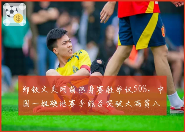 郑钦文美网前热身赛胜率仅50%，中国一姐硬地赛季能否突破大满贯八强？