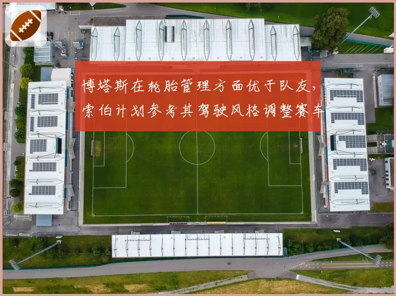 博塔斯在轮胎管理方面优于队友，索伯计划参考其驾驶风格调整赛车标定